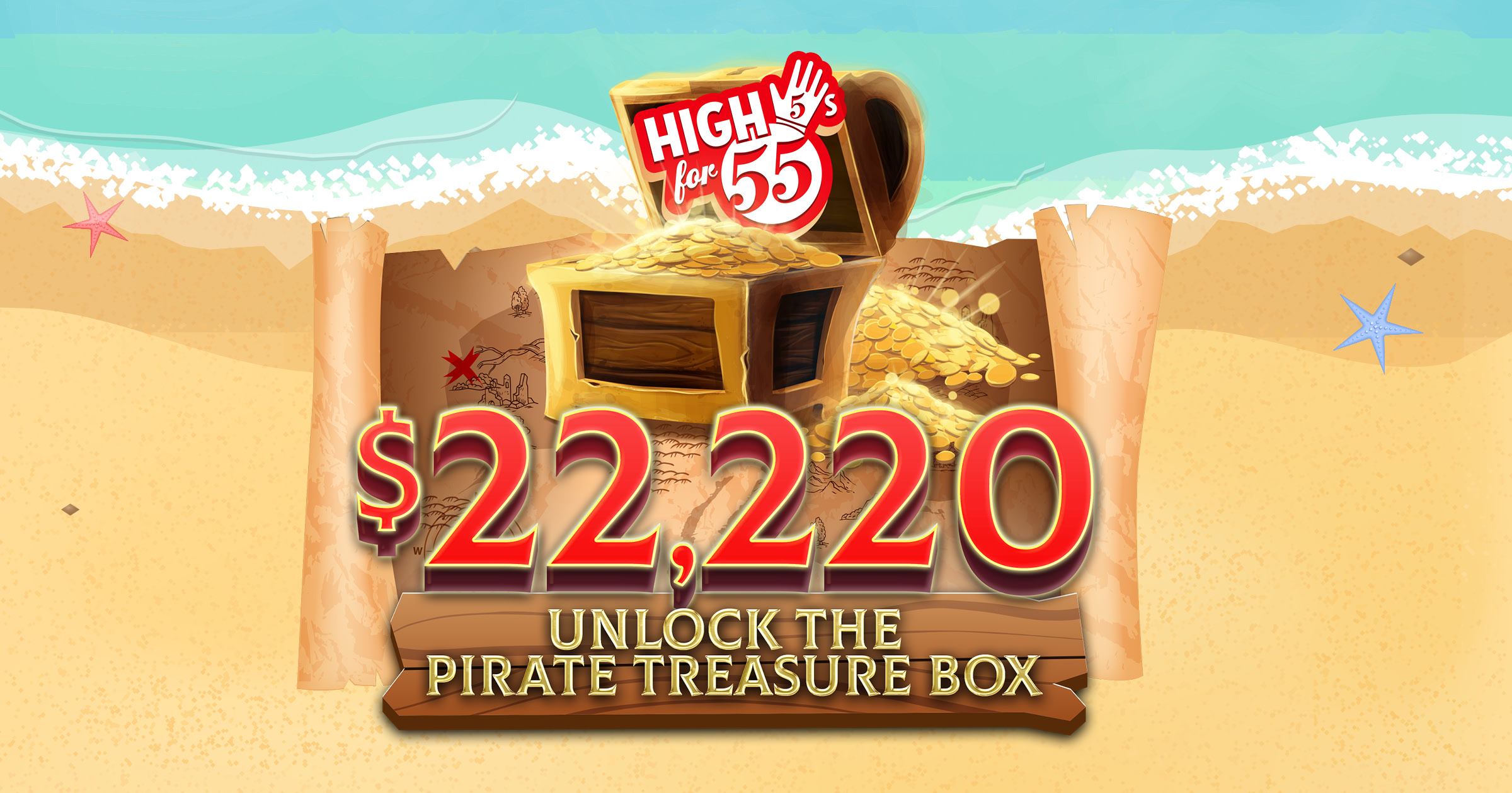 High 5s for 55 – $22,220 Unlock the Pirate Treasure Box