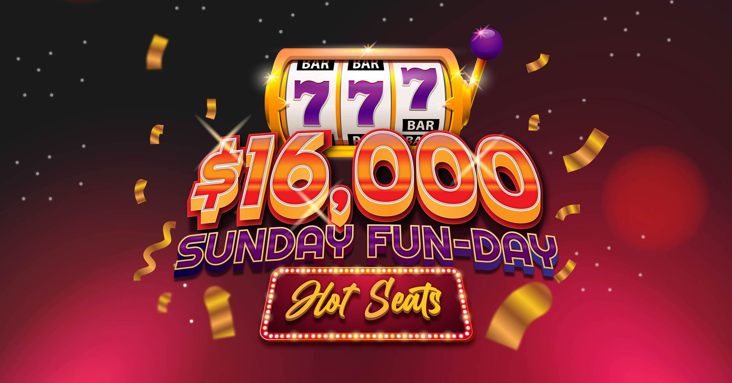 $16,000 Sunday Fun-Day Hot Seats