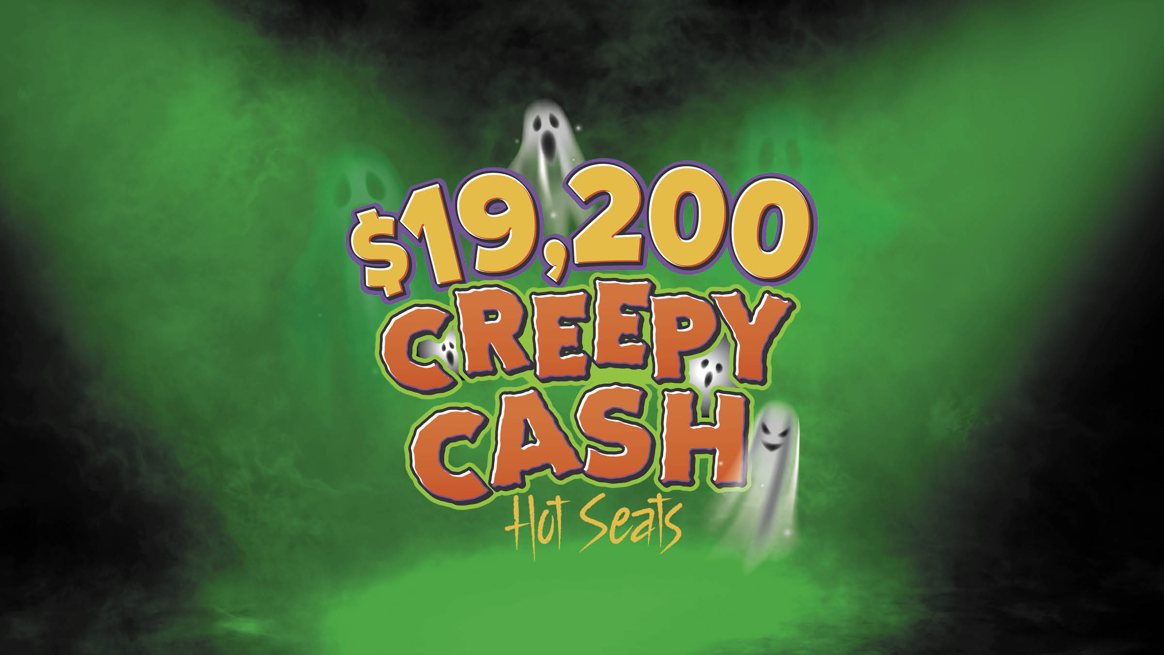 $19,200 CREEPY CASH HOT SEATS