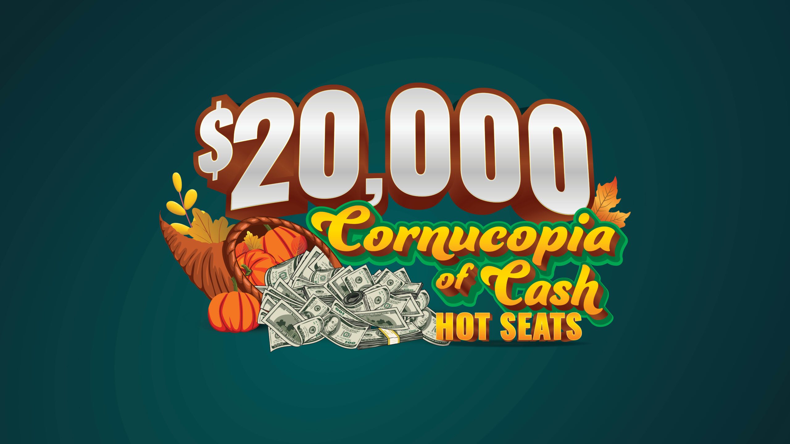 $20,000 CORNUCOPIA OF CASH HOT SEATS